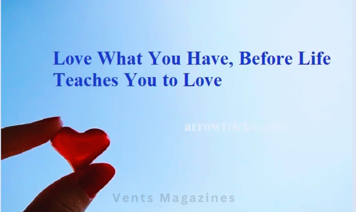 Love what you have before life teaches you to lov - tymoff
